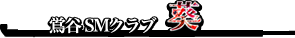 上野・鴬谷 SMクラブ葵